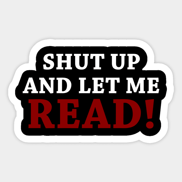 Shut up and let me READ Sticker by Basilisk